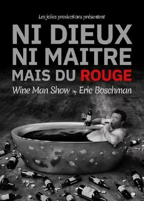 Wine man show: Eric Boschman - Ni Dieux ni maître mais du rouge